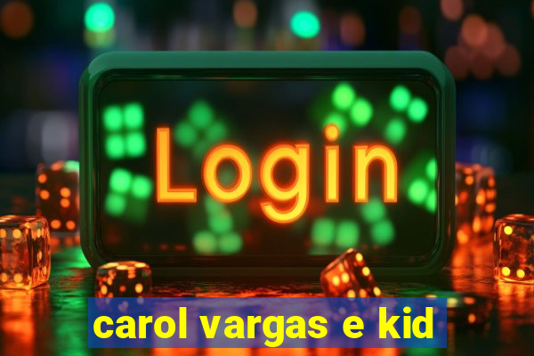 carol vargas e kid